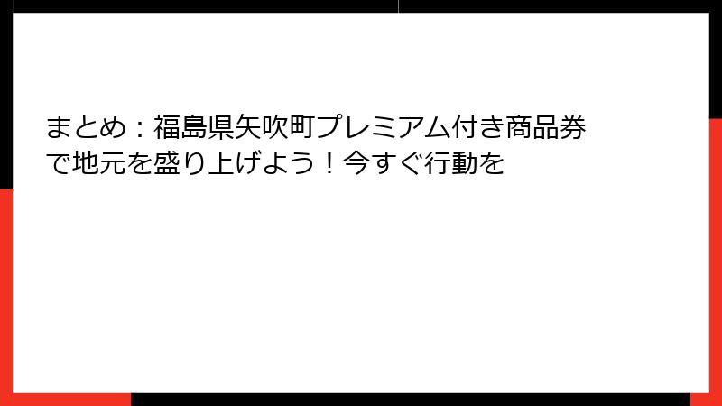 まとめ:福島県矢吹町プレミアム付き商品券で地元を盛り上げよう!今すぐ行動を
