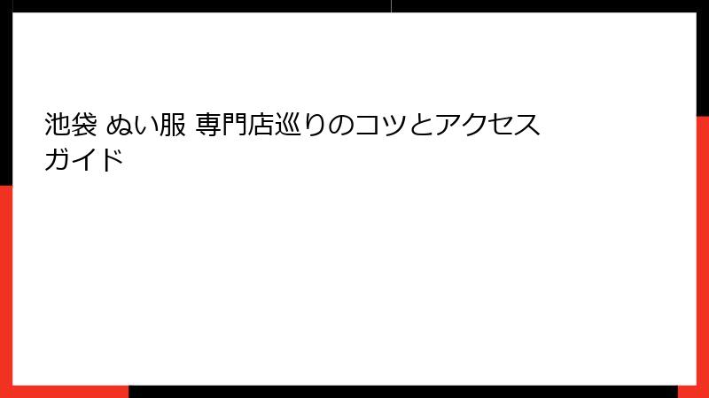 池袋 ぬい服 専門店巡りのコツとアクセスガイド