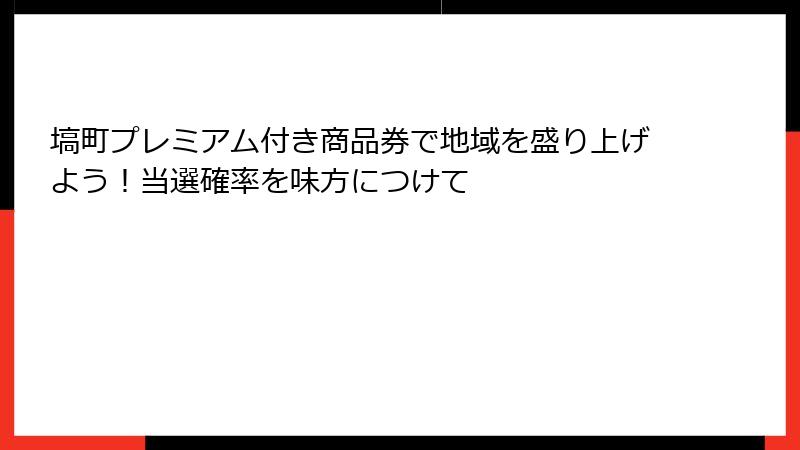 塙町プレミアム付き商品券で地域を盛り上げよう！当選確率を味方につけて