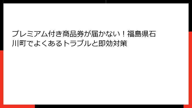 プレミアム付き商品券が届かない！福島県石川町でよくあるトラブルと即効対策