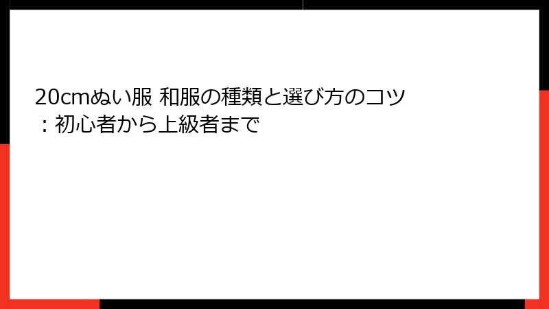 20cmぬい服 和服の種類と選び方のコツ：初心者から上級者まで