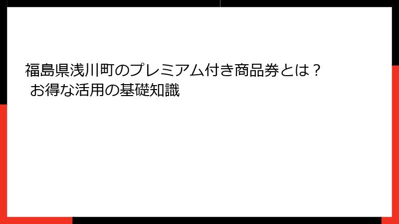 福島県浅川町のプレミアム付き商品券とは？ お得な活用の基礎知識