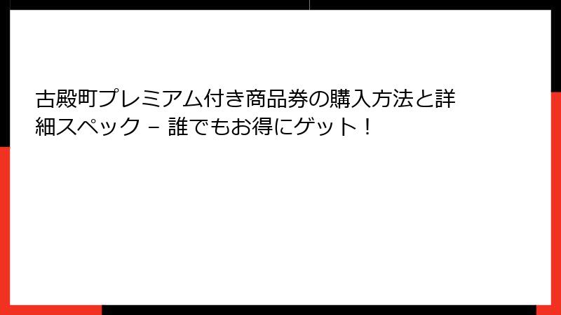 古殿町プレミアム付き商品券の購入方法と詳細スペック – 誰でもお得にゲット！