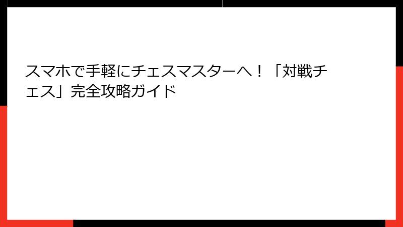 スマホで手軽にチェスマスターへ!「対戦チェス」完全攻略ガイド