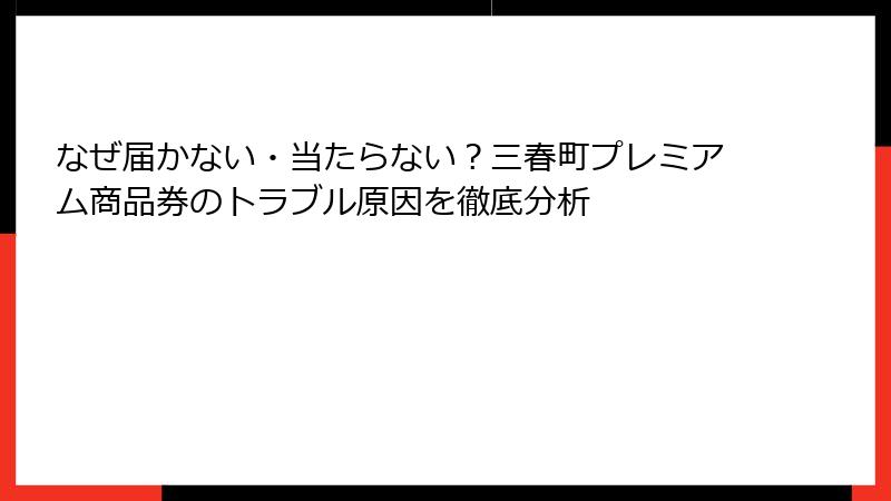 なぜ届かない・当たらない？三春町プレミアム商品券のトラブル原因を徹底分析