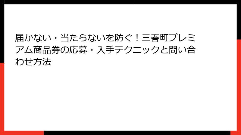 届かない・当たらないを防ぐ！三春町プレミアム商品券の応募・入手テクニックと問い合わせ方法