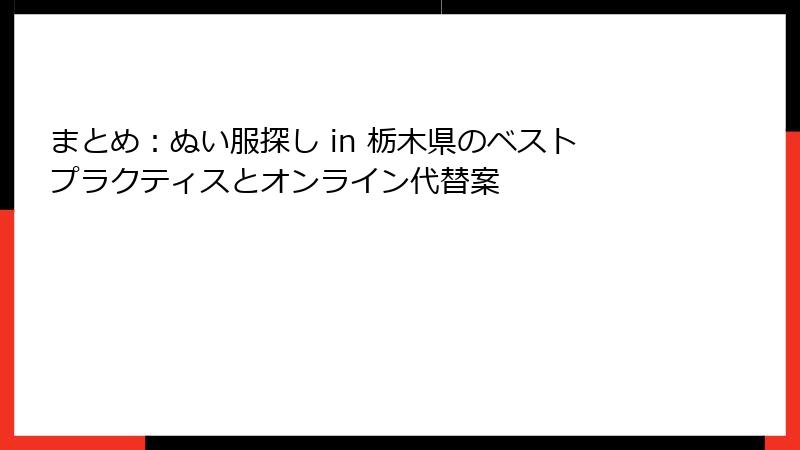 まとめ：ぬい服探し in 栃木県のベストプラクティスとオンライン代替案