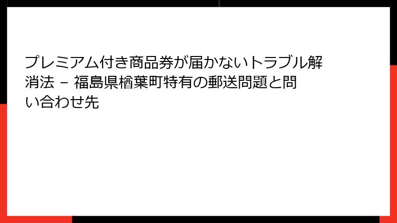 プレミアム付き商品券が届かないトラブル解消法 – 福島県楢葉町特有の郵送問題と問い合わせ先