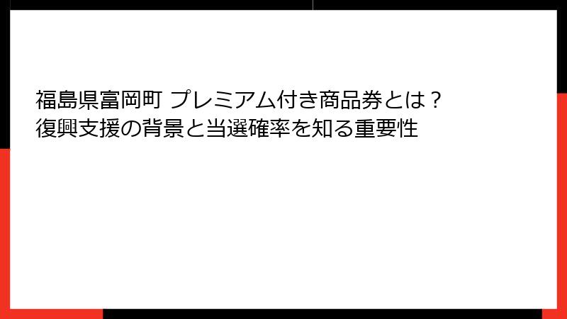 福島県富岡町 プレミアム付き商品券とは？復興支援の背景と当選確率を知る重要性