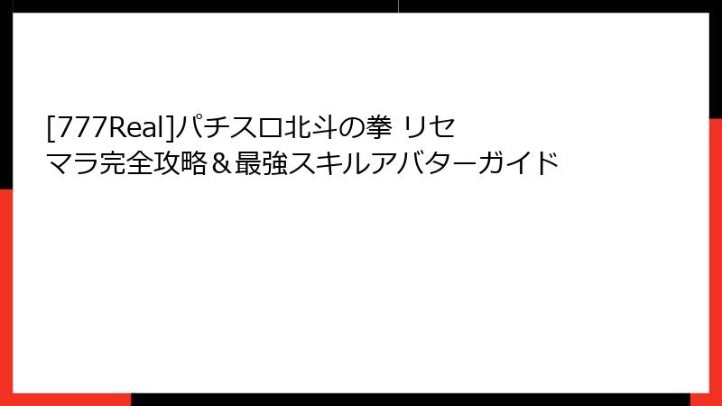 [777Real]パチスロ北斗の拳 リセマラ完全攻略＆最強スキルアバターガイド