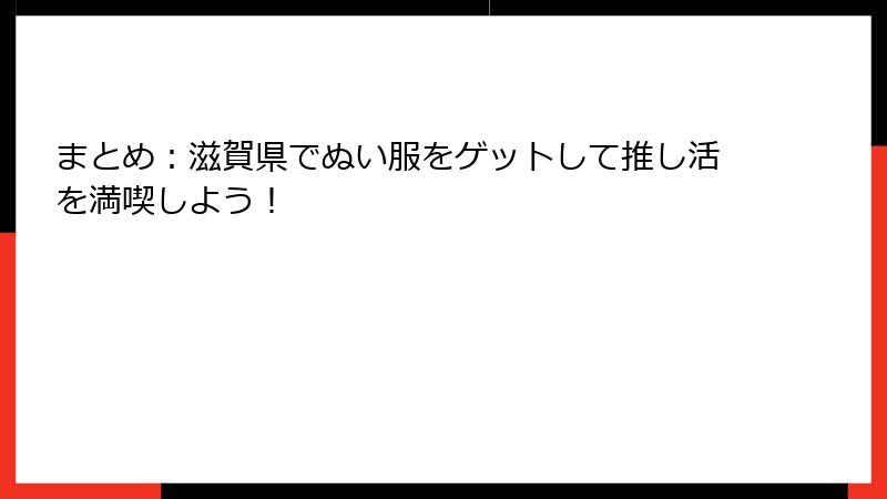 まとめ:滋賀県でぬい服をゲットして推し活を満喫しよう!