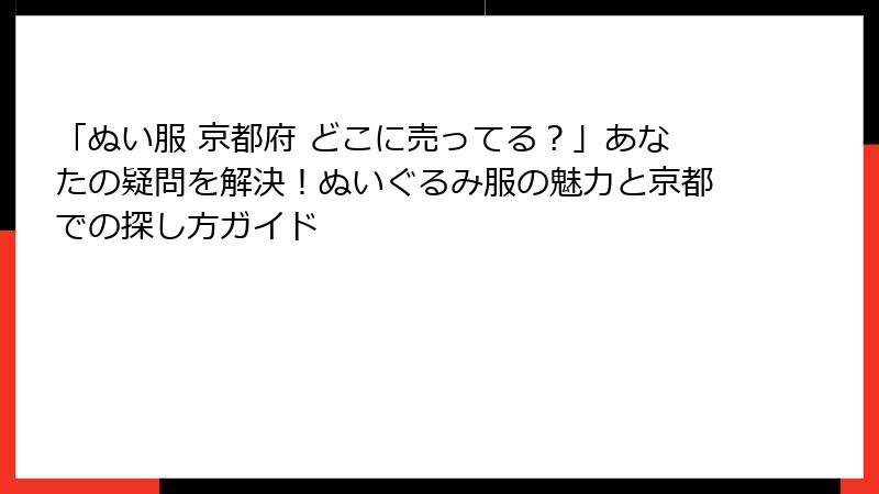 「ぬい服 京都府 どこに売ってる？」あなたの疑問を解決！ぬいぐるみ服の魅力と京都での探し方ガイド