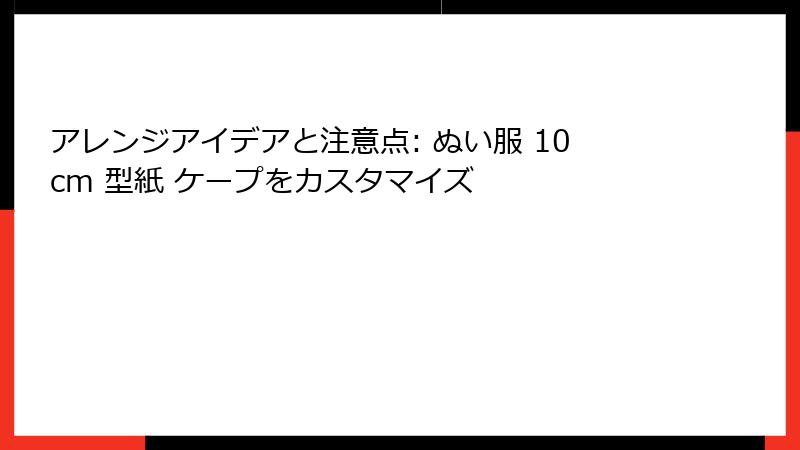 アレンジアイデアと注意点: ぬい服 10cm 型紙 ケープをカスタマイズ