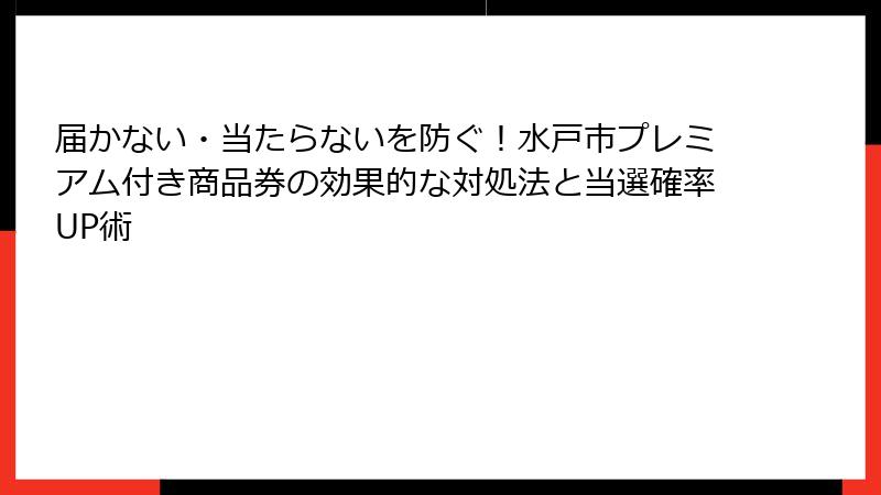 届かない・当たらないを防ぐ！水戸市プレミアム付き商品券の効果的な対処法と当選確率UP術
