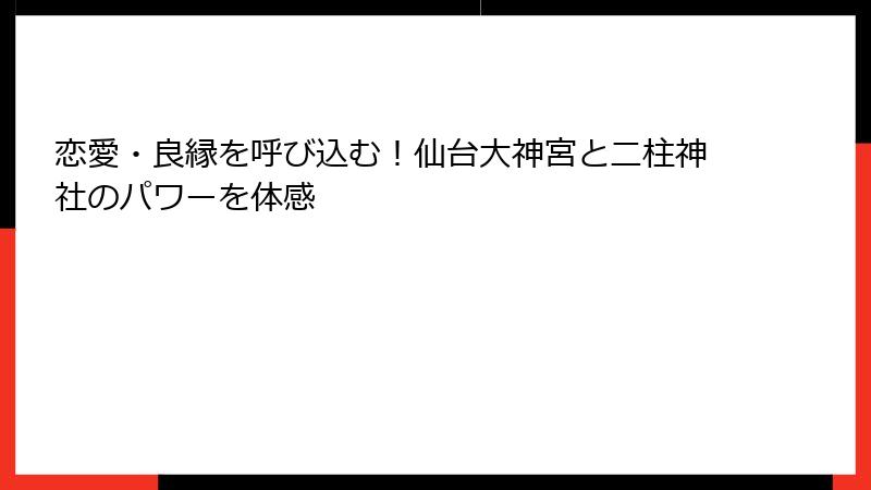 恋愛・良縁を呼び込む！仙台大神宮と二柱神社のパワーを体感