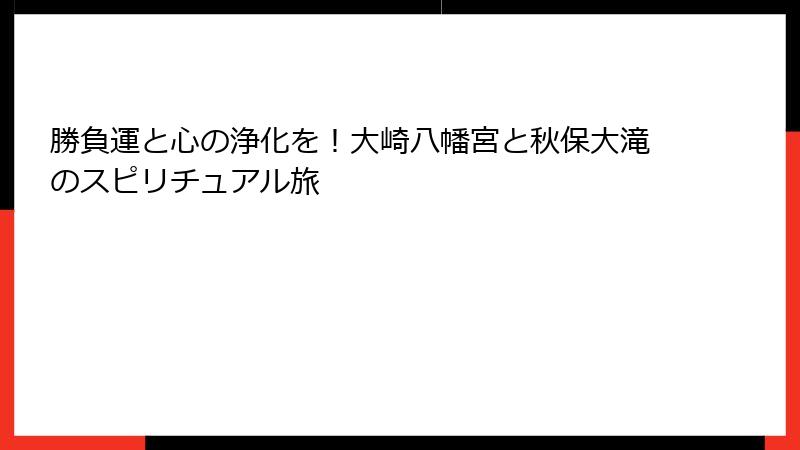 勝負運と心の浄化を！大崎八幡宮と秋保大滝のスピリチュアル旅
