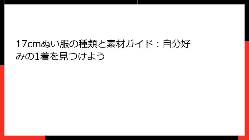 17cmぬい服の種類と素材ガイド：自分好みの1着を見つけよう