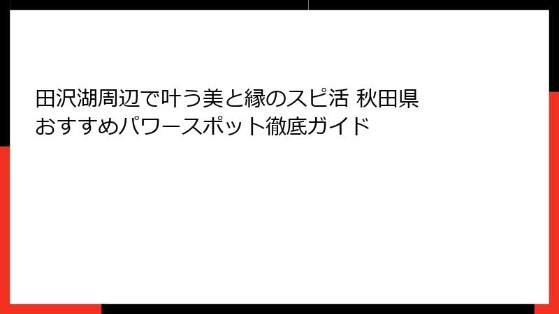 田沢湖周辺で叶う美と縁のスピ活 秋田県 おすすめパワースポット徹底ガイド