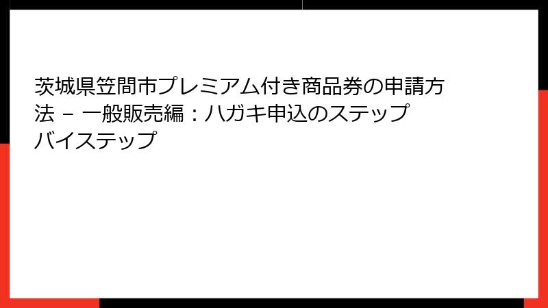 茨城県笠間市プレミアム付き商品券の申請方法 – 一般販売編：ハガキ申込のステップバイステップ