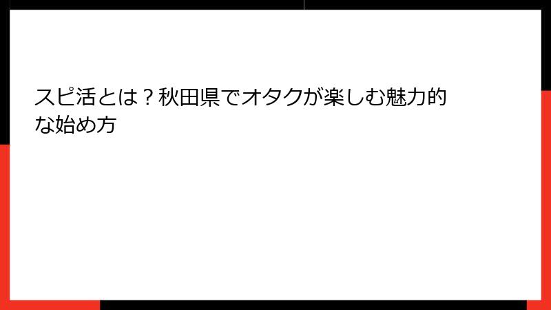 スピ活とは？秋田県でオタクが楽しむ魅力的な始め方