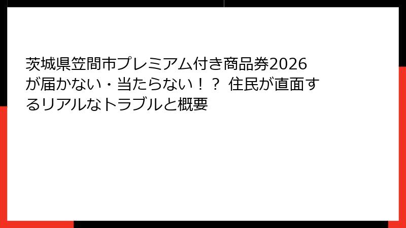 茨城県笠間市プレミアム付き商品券2026が届かない・当たらない!? 住民が直面するリアルなトラブルと概要