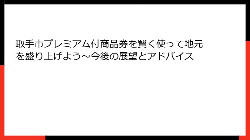 取手市プレミアム付商品券を賢く使って地元を盛り上げよう~今後の展望とアドバイス