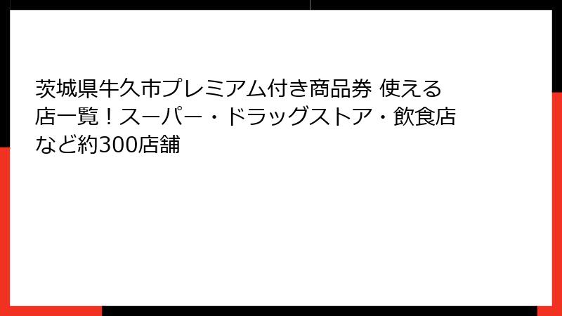 茨城県牛久市プレミアム付き商品券 使える店一覧！スーパー・ドラッグストア・飲食店など約300店舗