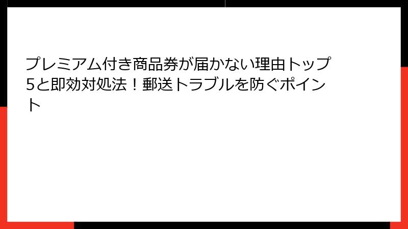 プレミアム付き商品券が届かない理由トップ5と即効対処法！郵送トラブルを防ぐポイント