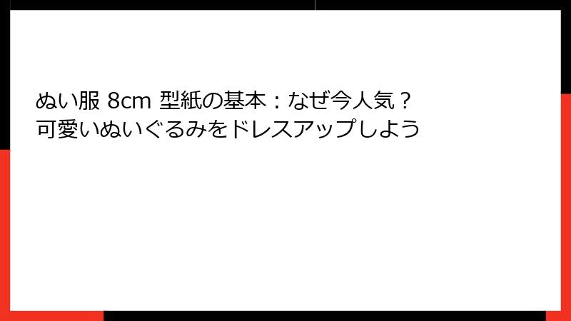ぬい服 8cm 型紙の基本：なぜ今人気？可愛いぬいぐるみをドレスアップしよう