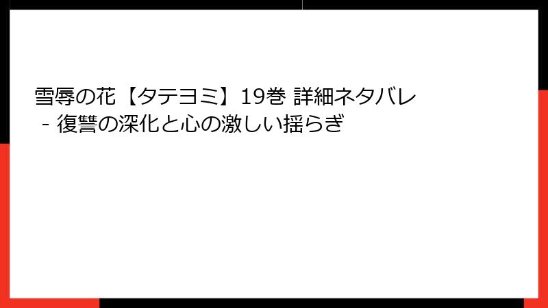 雪辱の花【タテヨミ】19巻 詳細ネタバレ - 復讐の深化と心の激しい揺らぎ