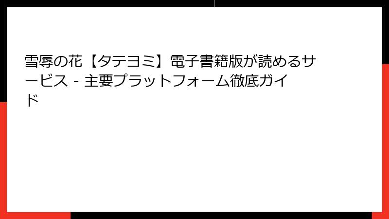 雪辱の花【タテヨミ】電子書籍版が読めるサービス - 主要プラットフォーム徹底ガイド