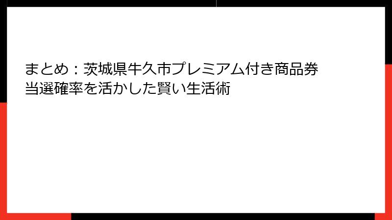 まとめ：茨城県牛久市プレミアム付き商品券当選確率を活かした賢い生活術