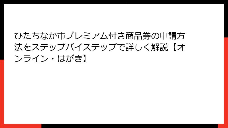 ひたちなか市プレミアム付き商品券の申請方法をステップバイステップで詳しく解説【オンライン・はがき】