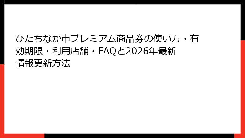 ひたちなか市プレミアム商品券の使い方・有効期限・利用店舗・FAQと2026年最新情報更新方法