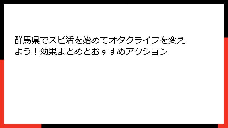 群馬県でスピ活を始めてオタクライフを変えよう！効果まとめとおすすめアクション