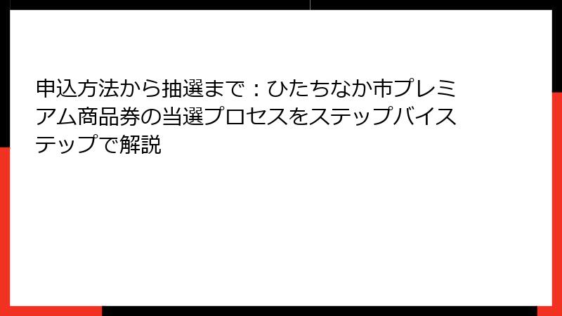 申込方法から抽選まで：ひたちなか市プレミアム商品券の当選プロセスをステップバイステップで解説