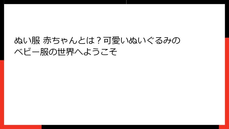 ぬい服 赤ちゃんとは？可愛いぬいぐるみのベビー服の世界へようこそ