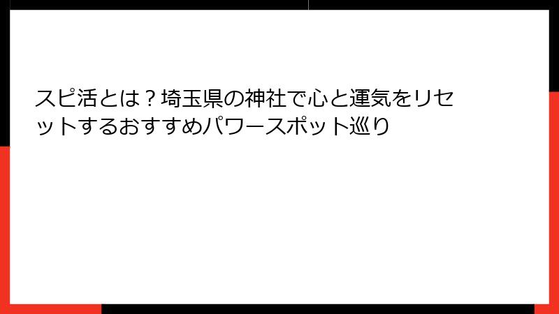 スピ活とは？埼玉県の神社で心と運気をリセットするおすすめパワースポット巡り