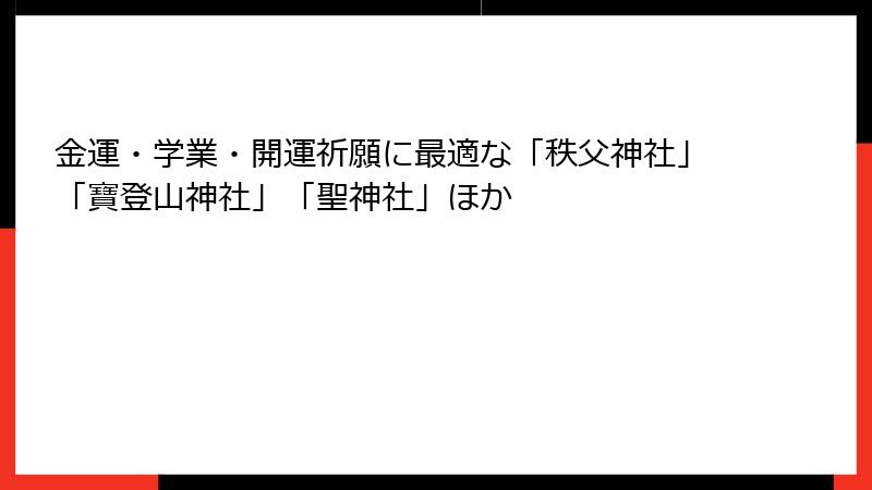 金運・学業・開運祈願に最適な「秩父神社」「寶登山神社」「聖神社」ほか