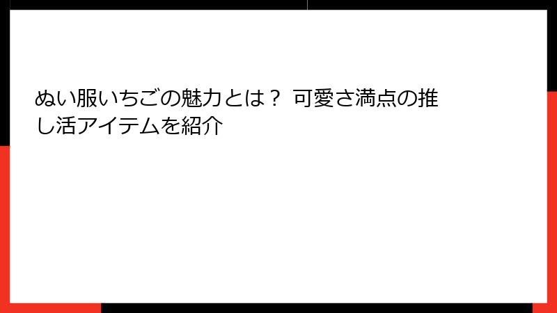 ぬい服いちごの魅力とは？ 可愛さ満点の推し活アイテムを紹介