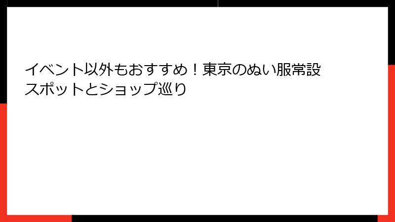 イベント以外もおすすめ！東京のぬい服常設スポットとショップ巡り