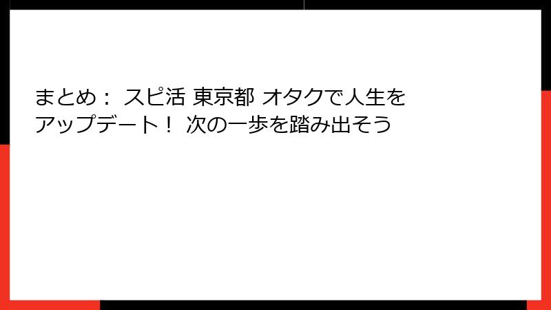 まとめ: スピ活 東京都 オタクで人生をアップデート! 次の一歩を踏み出そう