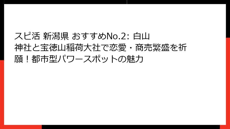 スピ活 新潟県 おすすめNo.2: 白山神社と宝徳山稲荷大社で恋愛・商売繁盛を祈願！都市型パワースポットの魅力