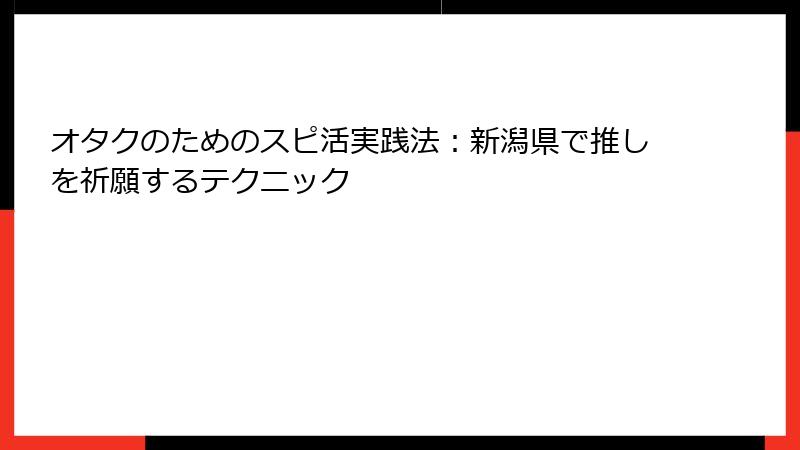 オタクのためのスピ活実践法：新潟県で推しを祈願するテクニック