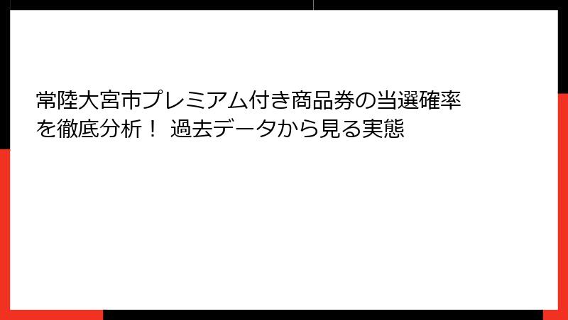 常陸大宮市プレミアム付き商品券の当選確率を徹底分析! 過去データから見る実態