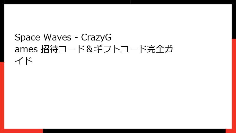 Space Waves - CrazyGames 招待コード＆ギフトコード完全ガイド