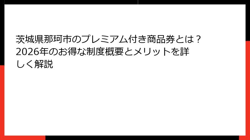 茨城県那珂市のプレミアム付き商品券とは？2026年のお得な制度概要とメリットを詳しく解説