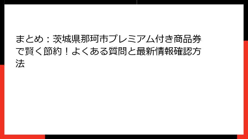 まとめ：茨城県那珂市プレミアム付き商品券で賢く節約！よくある質問と最新情報確認方法