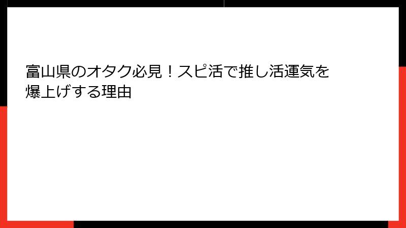 富山県のオタク必見！スピ活で推し活運気を爆上げする理由