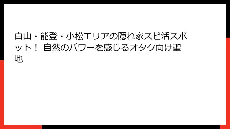 白山・能登・小松エリアの隠れ家スピ活スポット！ 自然のパワーを感じるオタク向け聖地